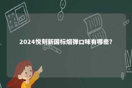 2024悦刻新国标烟弹口味有哪些�？ 